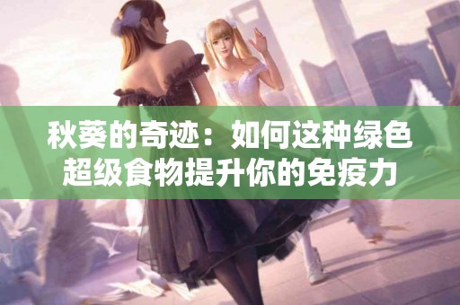 秋葵的奇迹：如何这种绿色超级食物提升你的免疫力