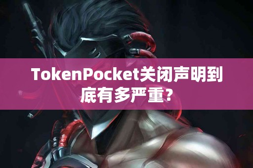 TokenPocket关闭声明到底有多严重？