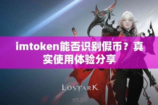 imtoken能否识别假币？真实使用体验分享