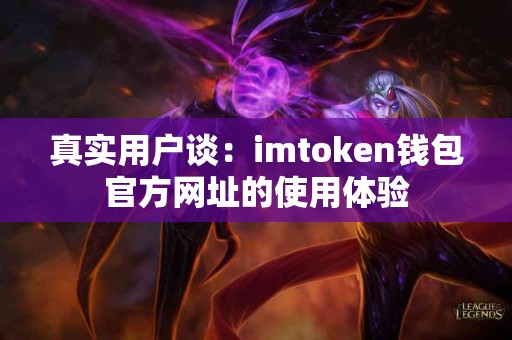 真实用户谈：imtoken钱包官方网址的使用体验