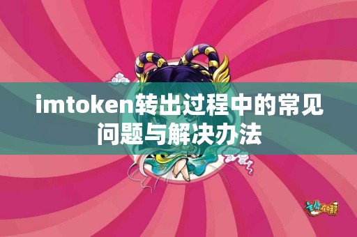 imtoken转出过程中的常见问题与解决办法
