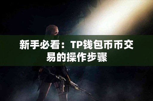 新手必看：TP钱包币币交易的操作步骤