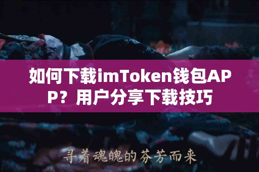 如何下载imToken钱包APP？用户分享下载技巧