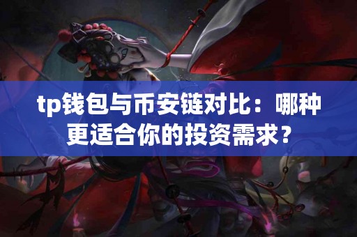 tp钱包与币安链对比：哪种更适合你的投资需求？