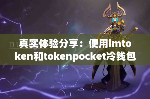 真实体验分享：使用imtoken和tokenpocket冷钱包的感受