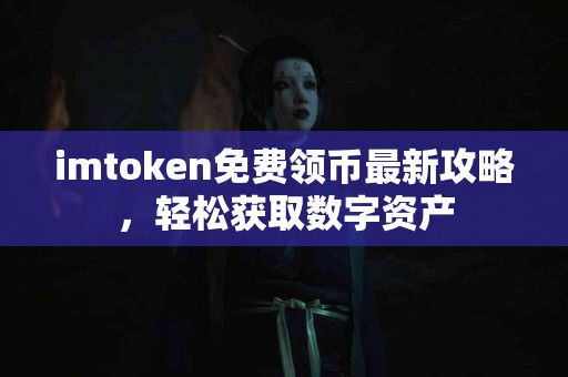 imtoken免费领币最新攻略，轻松获取数字资产
