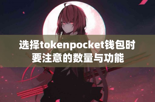 选择tokenpocket钱包时要注意的数量与功能