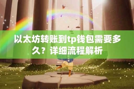 以太坊转账到tp钱包需要多久？详细流程解析