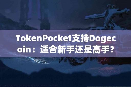 TokenPocket支持Dogecoin：适合新手还是高手？