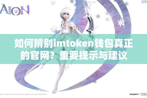 如何辨别imtoken钱包真正的官网？重要提示与建议