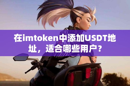 在imtoken中添加USDT地址，适合哪些用户？