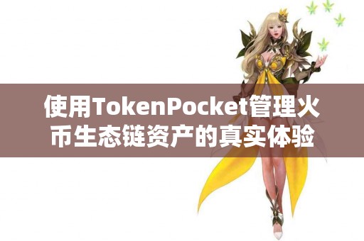 使用TokenPocket管理火币生态链资产的真实体验
