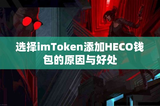 选择imToken添加HECO钱包的原因与好处