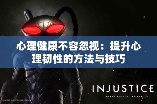心理健康不容忽视：提升心理韧性的方法与技巧