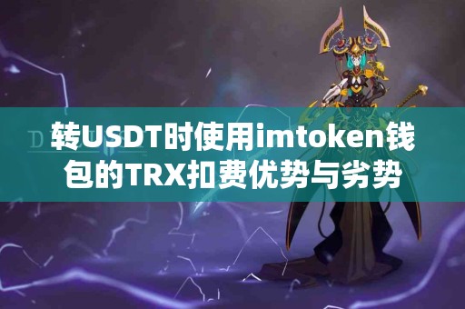 转USDT时使用imtoken钱包的TRX扣费优势与劣势