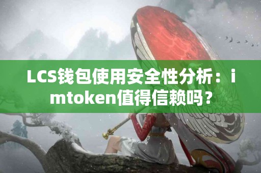 LCS钱包使用安全性分析：imtoken值得信赖吗？