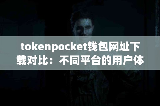 tokenpocket钱包网址下载对比：不同平台的用户体验