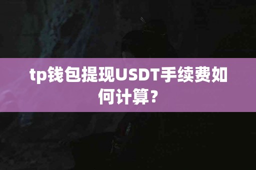 tp钱包提现USDT手续费如何计算？