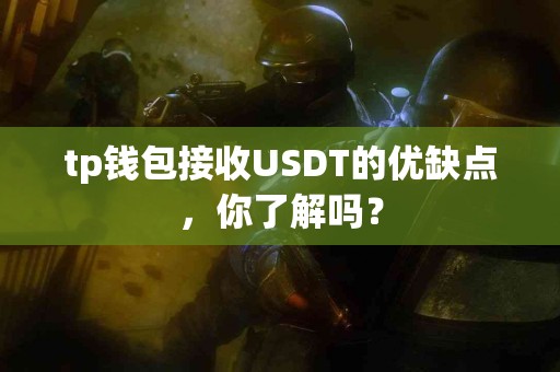 tp钱包接收USDT的优缺点，你了解吗？