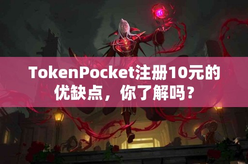 TokenPocket注册10元的优缺点，你了解吗？