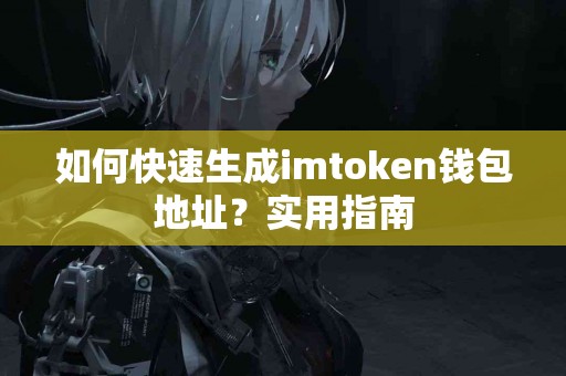 如何快速生成imtoken钱包地址？实用指南