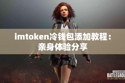 imtoken冷钱包添加教程：亲身体验分享