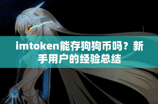 imtoken能存狗狗币吗？新手用户的经验总结