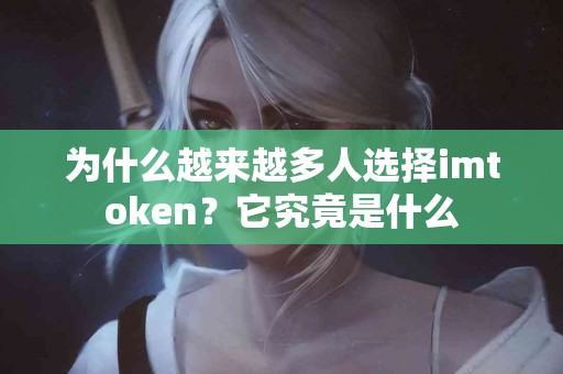 为什么越来越多人选择imtoken？它究竟是什么