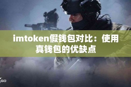 imtoken假钱包对比：使用真钱包的优缺点