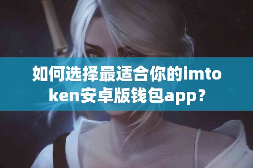 如何选择最适合你的imtoken安卓版钱包app？