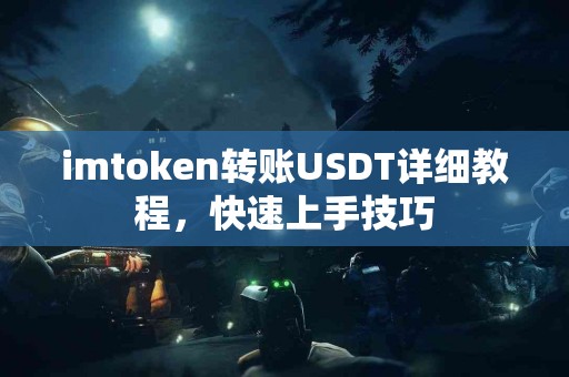 imtoken转账USDT详细教程，快速上手技巧