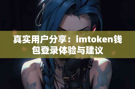 真实用户分享：imtoken钱包登录体验与建议
