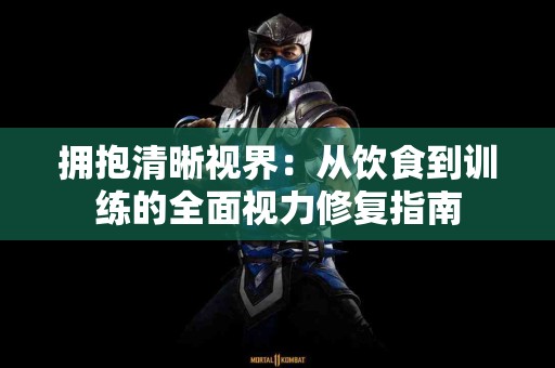 拥抱清晰视界：从饮食到训练的全面视力修复指南