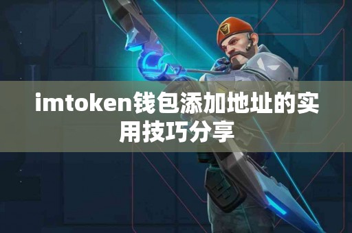 imtoken钱包添加地址的实用技巧分享