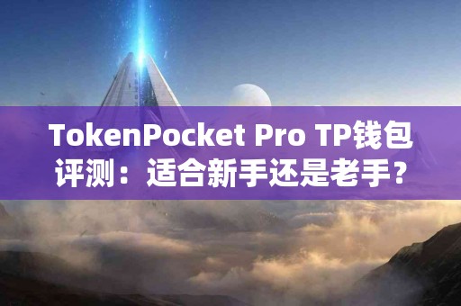 TokenPocket Pro TP钱包评测：适合新手还是老手？