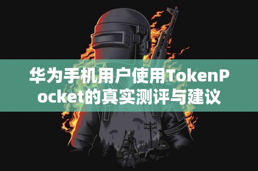 华为手机用户使用TokenPocket的真实测评与建议