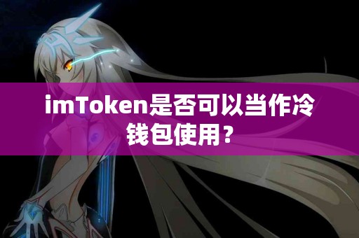 imToken是否可以当作冷钱包使用？