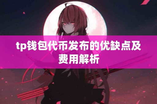 tp钱包代币发布的优缺点及费用解析