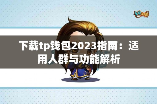 下载tp钱包2023指南：适用人群与功能解析