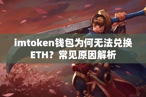 imtoken钱包为何无法兑换ETH？常见原因解析