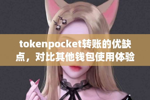 tokenpocket转账的优缺点，对比其他钱包使用体验
