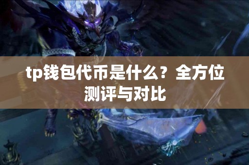 tp钱包代币是什么？全方位测评与对比