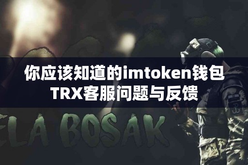 你应该知道的imtoken钱包TRX客服问题与反馈