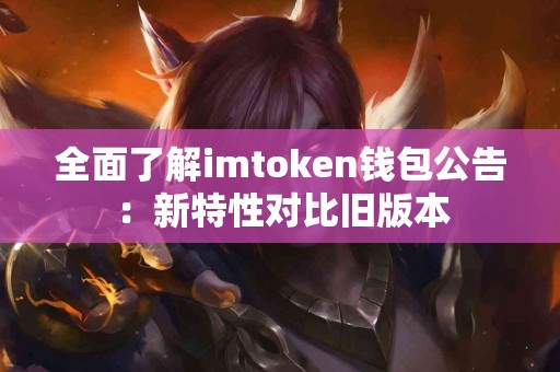全面了解imtoken钱包公告：新特性对比旧版本
