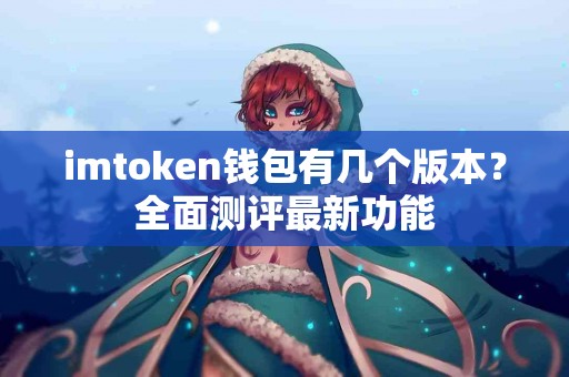 imtoken钱包有几个版本？全面测评最新功能