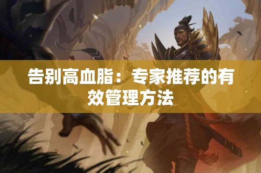 告别高血脂：专家推荐的有效管理方法