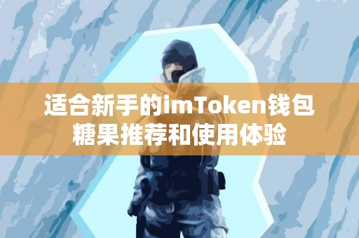 适合新手的imToken钱包糖果推荐和使用体验
