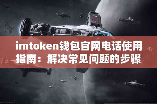 imtoken钱包官网电话使用指南：解决常见问题的步骤