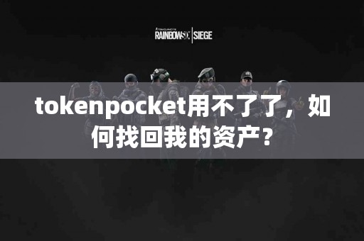 tokenpocket用不了了，如何找回我的资产？