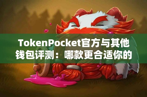 TokenPocket官方与其他钱包评测：哪款更合适你的需求？
